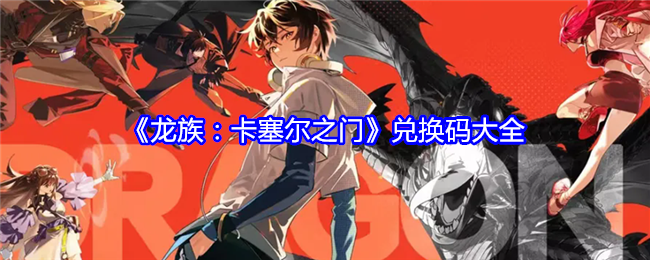 《龙族:卡塞尔之门》兑换码大全