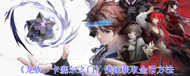《龙族:卡塞尔之门》快速获取金币方法