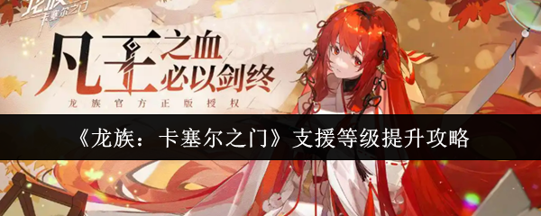 《龙族：卡塞尔之门》支援等级提升攻略