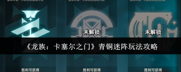 《龙族：卡塞尔之门》青铜迷阵玩法攻略
