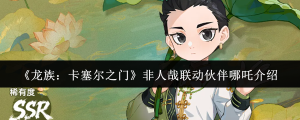 《龙族：卡塞尔之门》非人哉联动伙伴哪吒介绍