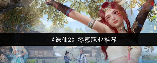 《诛仙2》零氪职业推荐