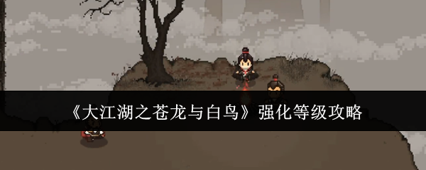 《大江湖之苍龙与白鸟》强化等级攻略