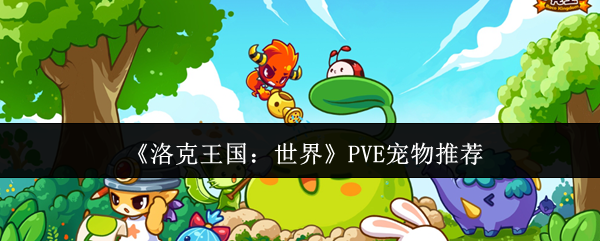 《洛克王国:世界》PVE宠物推荐