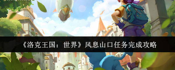 《洛克王国:世界》风息山口任务完成攻略