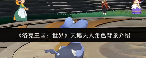 《洛克王国：世界》天鹅夫人角色背景介绍