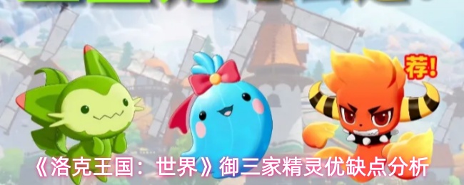 《洛克王国：世界》御三家精灵优缺点分析