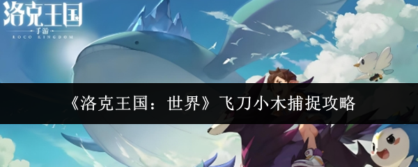《洛克王国：世界》飞刀小木捕捉攻略