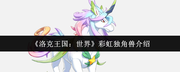 《洛克王国：世界》彩虹独角兽介绍