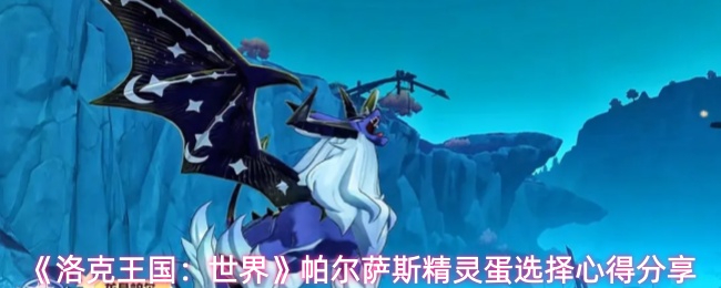《洛克王国：世界》帕尔萨斯精灵蛋选择心得分享