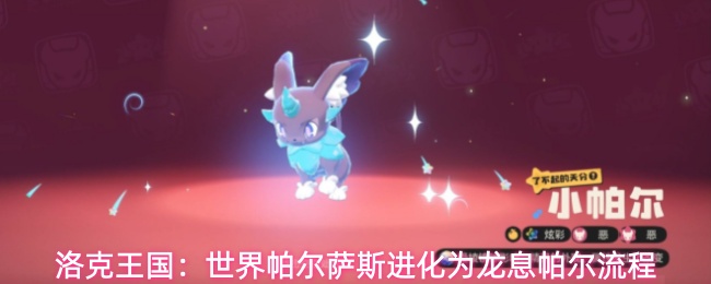 洛克王国：世界帕尔萨斯进化为龙息帕尔流程