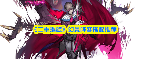 《二重螺旋》幻景阵容搭配推荐