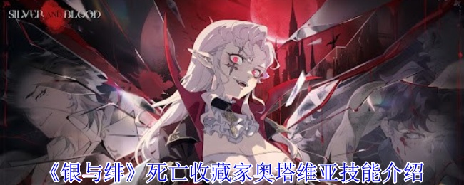 《银与绯》死亡收藏家奥塔维亚技能介绍