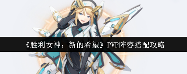 《胜利女神:新的希望》PVP阵容搭配攻略