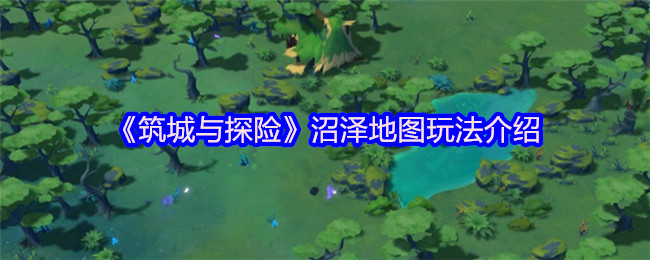 《筑城与探险》沼泽地图玩法介绍