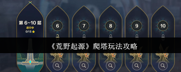 《荒野起源》爬塔玩法攻略