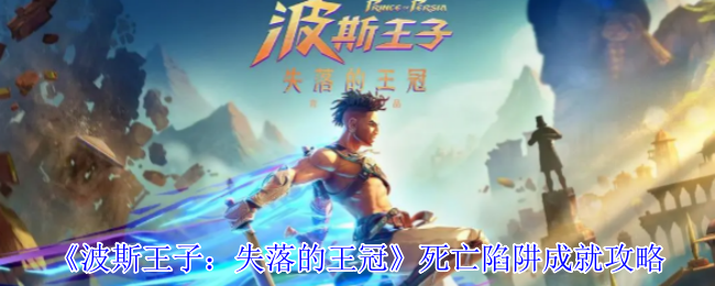 《波斯王子：失落的王冠》死亡陷阱成就攻略