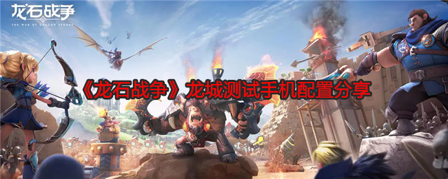 《龙石战争》龙城测试手机配置分享