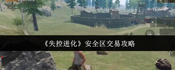 《失控进化》安全区交易攻略