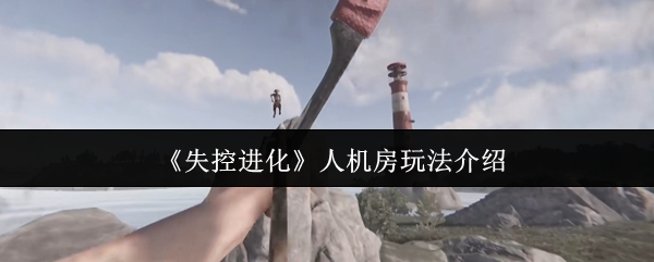 《失控进化》人机房玩法介绍