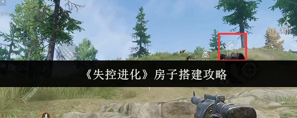 《失控进化》房子搭建攻略
