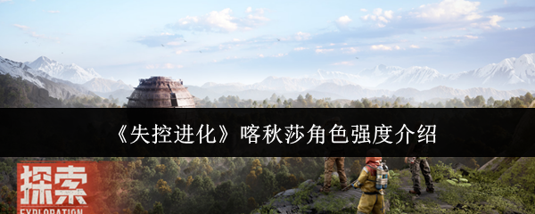《失控进化》喀秋莎角色强度介绍