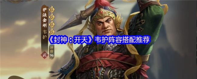 《封神：开天》韦护阵容搭配推荐