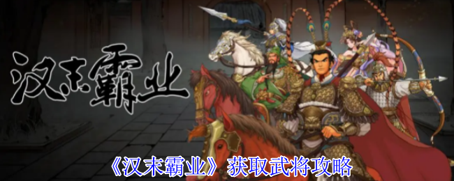 《汉末霸业》获取武将攻略