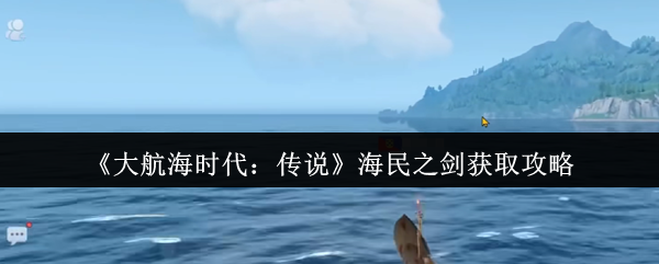 《大航海时代:传说》海民之剑获取攻略