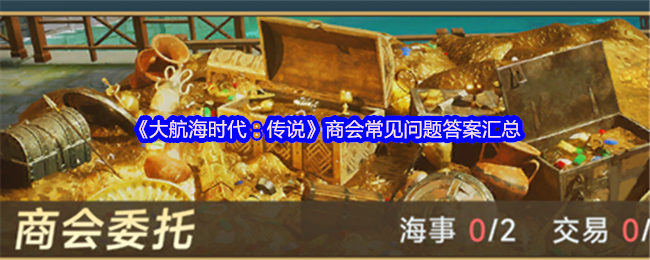 《大航海时代:传说》商会常见问题答案汇总