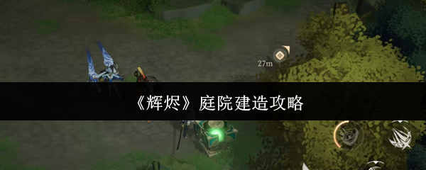 《辉烬》庭院建造攻略