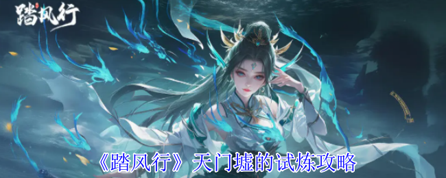 《踏风行》天门墟的试炼攻略