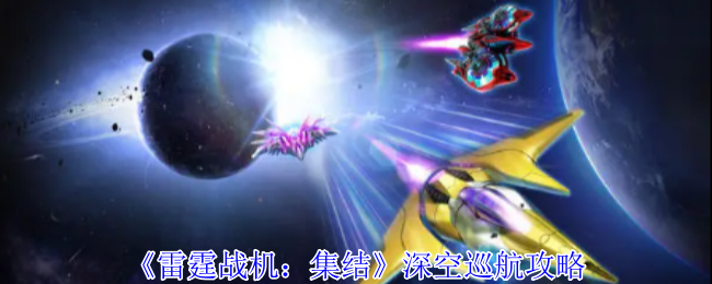 《雷霆战机:集结》深空巡航攻略