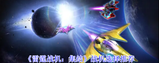 《雷霆战机:集结》战机选择推荐