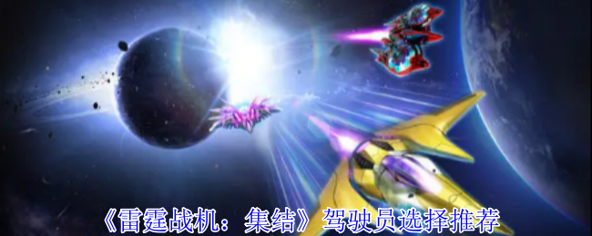 《雷霆战机:集结》驾驶员选择推荐