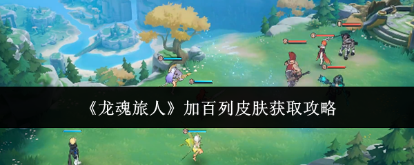 《龙魂旅人》加百列皮肤获取攻略
