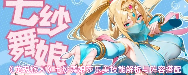 《龙魂旅人》七纱舞娘莎乐美技能解析与阵容搭配