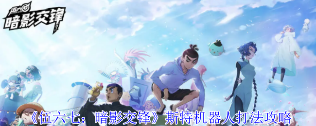 《伍六七:暗影交锋》斯特机器人打法攻略