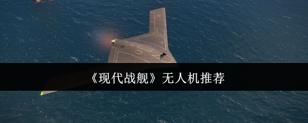 《现代战舰》无人机推荐