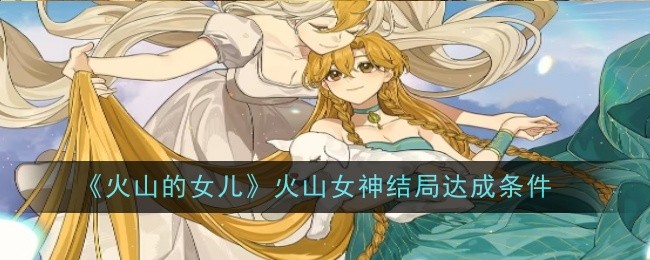 《火山的女儿》火山女神结局达成条件