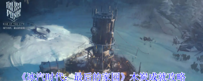 《冰汽时代:最后的家园》木炭成就攻略