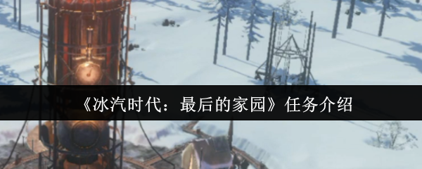 《冰汽时代:最后的家园》任务介绍
