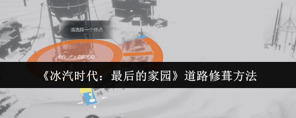 《冰汽时代:最后的家园》道路修葺方法