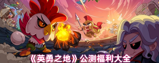 《英勇之地》公测福利大全