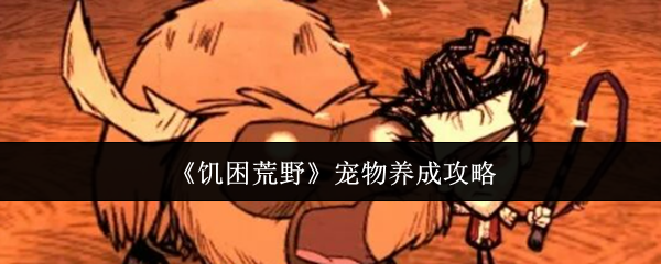 《饥困荒野》宠物养成攻略