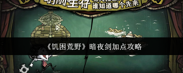 《饥困荒野》暗夜剑加点攻略