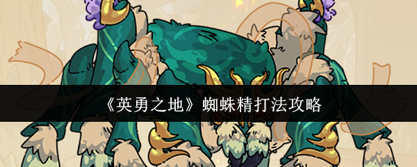《英勇之地》蜘蛛精打法攻略