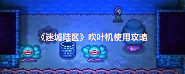 《迷城陆区》吹叶机使用攻略