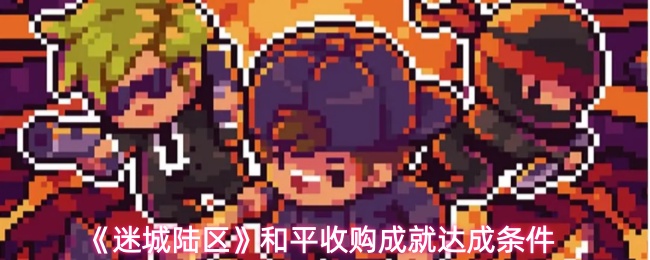 《迷城陆区》和平收购成就达成条件