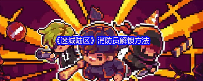 《迷城陆区》消防员解锁方法